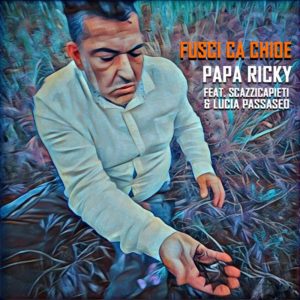 "Fusci ca chioe" PAPA RICKY (feat. Scazzicapieti & Lucia Passaseo)